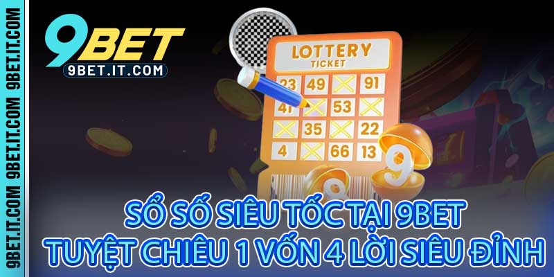 Sổ Số Siêu Tốc Tại 9Bet - Tuyệt Chiêu 1 Vốn 4 Lời Siêu Đỉnh